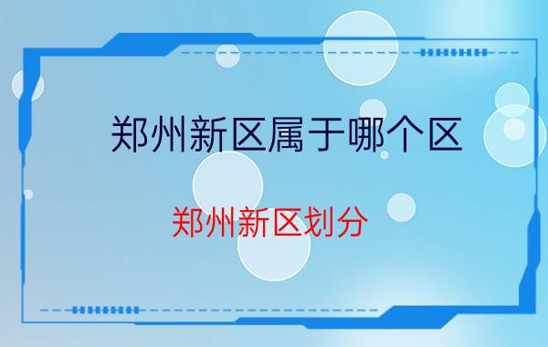 郑州新区属于哪个区 郑州新区划分？